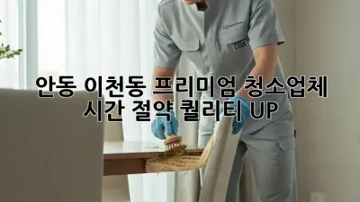 ✨ 안동 이천동 프리미엄 청소업체 : 시간 절약🧹, 퀄리티 UP! ⬆️