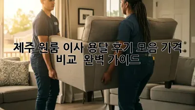 제주 원룸 이사, 용달 후기 모음: 가격 비교 & 완벽 가이드